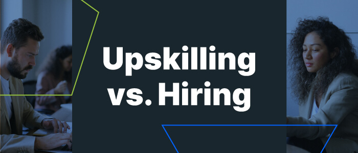 Upskilling vs. Hiring: Which Is the Right Strategy for Your Business?